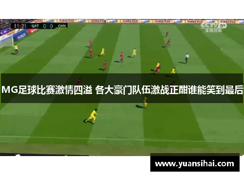 MG足球比赛激情四溢 各大豪门队伍激战正酣谁能笑到最后