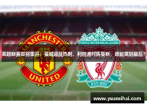 英超联赛即将重开：曼城迎战热刺，利物浦对阵曼联，谁能笑到最后？