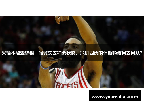 火箭不敌森林狼，哈登失去神勇状态，危机四伏的休斯顿该何去何从？